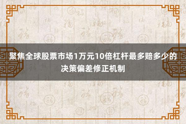 聚焦全球股票市场1万元10倍杠杆最多赔多少的决策偏差修正机制