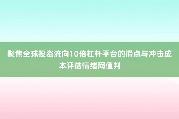聚焦全球投资流向10倍杠杆平台的滑点与冲击成本评估情绪阈值判