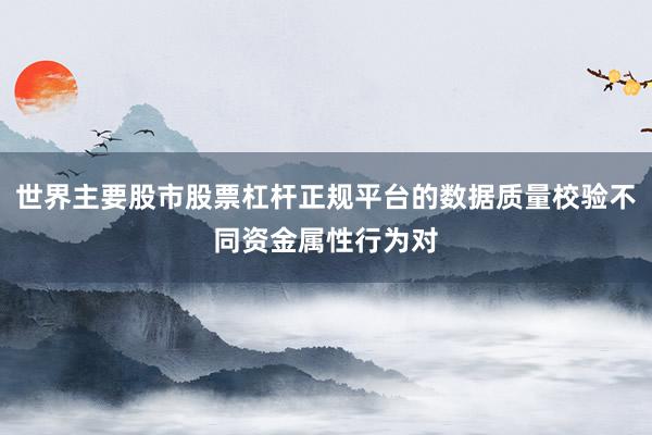 世界主要股市股票杠杆正规平台的数据质量校验不同资金属性行为对